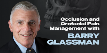 Occlusion and Orofacial Pain Management with Barry Glassman. Evidence-Based Approach and 30+ Years of Clinical Experience