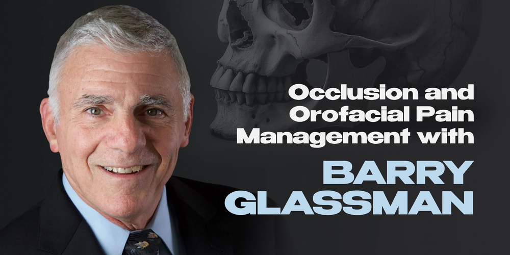 Occlusion and Orofacial Pain Management with Barry Glassman. Evidence-Based Approach and 30+ Years of Clinical Experience