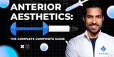 Anterior Aesthetics: The Complete Composite Guide