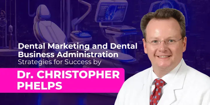 Dental Marketing and Dental Business Administration: Strategies for Success by Dr. Christopher Phelps